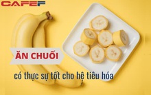 Chuối không phải thực phẩm có tác dụng nhuận tràng nhất: Nếu không biết cách ăn sẽ gây co thắt dạ dày, “bóp nghẹt” hệ tiêu hóa