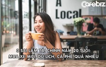 Muốn giàu hơn, đừng mắc 3 sai lầm những năm 20 tuổi của tôi: Mua xe mới, du lịch, uống cà phê, ăn ngoài quá nhiều