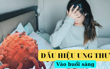 Cần đi khám ung thư ngay nếu cơ thể phát ra 2 tín hiệu bất thường vào buổi sáng