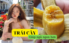 5 loại quả có tác dụng "ru ngủ" nếu ăn vào buổi tối, hơn nữa còn giúp giảm cân hiệu quả