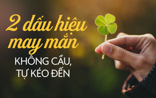 2 dấu hiệu nhận biết bạn có phải là người có phúc khí hay không: Đặc điểm càng rõ ràng phúc khí càng sâu rộng, không mời tự đến!