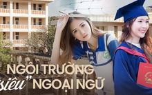 17 sự thật "1-0-2" về ngôi trường giỏi ngoại ngữ, nhiều nữ sinh xinh xắn và khuôn viên cũng đẹp miễn chê