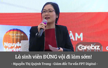 Giám đốc Tư vấn FPT Digital khuyên: Đừng DẠI đi làm sớm, nhiệm vụ của sinh viên phải là học hành cho bài bản!