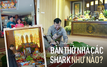 Lời đồn nhìn vào bàn thờ là biết kinh tế, sự chỉn chu của gia chủ, vậy thử "đột nhập" nhà các Shark xem gian thờ của những người giàu và vững sự nghiệp ra sao