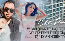 Chi Pu có mối quan hệ thế nào với gia đình thiếu gia tập đoàn nghìn tỷ?