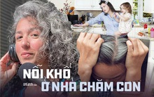 Ở nhà chăm con BẠC CẢ ĐẦU là có thật! 2 năm "chiến đấu" với lũ trẻ vì đại dịch mà như mất cả thanh xuân, chuyện không của riêng ai, tưởng đùa mà đúng 100%