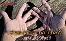 Tại sao da tay, da chân "nhăn nheo" như quả nho khô sau khi tắm: Lợi hay hại? Lý do đằng sau sẽ khiến bạn phải bất ngờ!