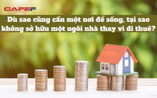 Có tiền nên thuê nhà hay mua, chuyên gia gợi ý khoản đầu tư khôn ngoan để đi đường dài: Trước khi "xuống tay" hãy cân nhắc những điều này