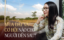 Có tiền đi mua đất thì dễ sinh lời nhưng “có nên đầu tư đất khi giá bất động sản Việt Nam đang tăng quá cao?”