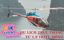 Đâu chỉ lên núi, xuống biển mới có cảnh đẹp, 4 địa điểm có tour du lịch trực thăng này cũng đang "gây bão" và giá chỉ từ 1,9 triệu đồng