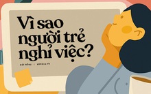 Người trẻ bây giờ đi làm dăm ba bữa là nghỉ việc, chạy trời cũng không thoát khỏi 3 lý do này!