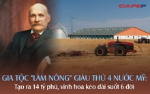 Gia tộc "làm nông" siêu kín tiếng giàu thứ 4 nước Mỹ, vinh hoa kéo dài đến 6 đời: Tạo ra 14 tỷ phú USD, giúp cả thế giới "ăn no mặc ấm" suốt 157 năm