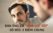 Đàn ông có "sinh lực tốt" sở hữu 3 điểm chung: Nếu bạn đang chiếm số nhiều thì xin chúc mừng