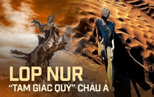 Mọi chuyện khó tin đều có thể xảy ra ở Lop Nur - nơi được mệnh danh là "tam giác quỷ" của lục địa châu Á