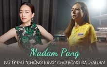 Madam Pang - nữ tỷ phú gây sốt CĐM vì quá chất, chi tiền "khủng" để nâng tầm bóng đá Thái Lan: Hậu duệ gia tộc sở hữu 117 tỷ USD, bén duyên với thể thao nhờ suýt... mù