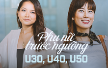 Đứng trước từng ngưỡng cửa tròn chục, phụ nữ U30, U40, U50 ngày nay nghĩ gì?