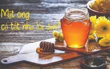 Mật ong có tốt như lời đồn? Những điều “độc nhất vô nhị” ở mật ong không phải ai cũng biết