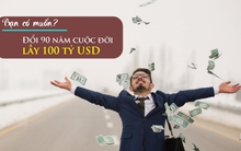 Bạn có dám đánh đổi 90 năm cuộc đời để lấy 100 tỷ USD? Câu trả lời sẽ khiến nhiều người bất ngờ khi tìm được