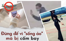 Đừng vì "sống ảo" mà vi phạm an ninh hàng không, hãy ghi nhớ những quy định này để không bị cấm bay