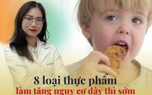 Bác sĩ dinh dưỡng chỉ ra 8 loại thực phẩm làm tăng nguy cơ bị dậy thì sớm ở trẻ