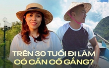 30 tuổi đi làm không cần nỗ lực nữa là tư duy lỗi thời hoặc nhà có điều kiện