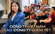 Làm công ty quốc tế - mục tiêu của nhiều người vì lương tính theo đô, nhưng vì sao dù tuyển dụng “khốc liệt” mà vẫn không ít người mơ để được vào