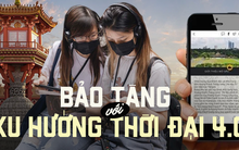 Sức sống của bảo tàng thời hiện đại: Những trải nghiệm mới lạ thời công nghệ số