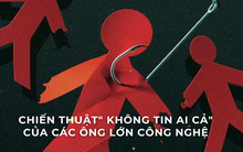 ‘Không tin bất cứ ai’: Chiến thuật nghi ngờ tất cả nhân viên của các gã khổng lồ công nghệ