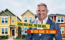 Lý do triệu phú Mỹ khuyên mọi người chỉ nên ở thuê