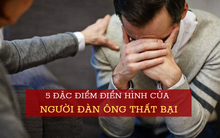 5 đặc điểm điển hình của người đàn ông thất bại, cố đến mấy cũng vô ích