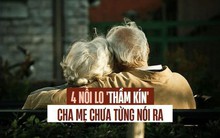 4 nỗi lo của cha mẹ khi về già nhưng phận làm con mấy ai thấu hiểu