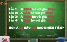 Câu đố từng đánh bại người đạt giải Olympic Toán quốc tế: "A mua bò giá 10 triệu, bán giá 12 triệu, lại mua 15 triệu, bán 17 triệu. Hỏi A lãi hay lỗ?" - Đáp án siêu dễ!