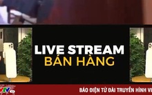 Bùng nổ bán hàng qua hình thức livestream trên mạng xã hội