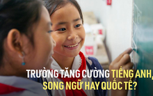 Nên cho con học trường tăng cường tiếng Anh, trường song ngữ, hay trường quốc tế hoàn toàn? Chuyên gia đưa ra câu trả lời bất ngờ
