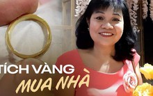 Mỗi tháng tiết kiệm mua 5 phân vàng, người phụ nữ tại TP HCM sở hữu được nhà sau 15 năm