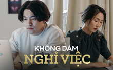Không dám nghỉ việc vì sợ việc mới không đủ sống