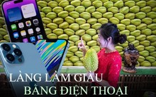 Ngôi làng làm giàu bằng điện thoại, thu nhập 3 ngày bằng người khác 'cày' cả năm: Sáng lái xe lam 3 bánh nhưng tối lại đi siêu xe thể thao