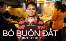 Giám đốc bất động sản bỏ nghề đi bán thịt xiên: Đi qua cơn 'sốt đất', về kinh doanh bằng vốn tự thân