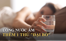 Uống 1 cốc nước ấm cộng thêm thứ này mỗi khi thức dậy, sau 1 năm, cơ thể có những thay đổi bất ngờ