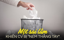 Nhà tuyển dụng gây tranh cãi khi phát ngôn: CV có yếu tố này sẽ bị ném luôn vào thùng rác - Sai lầm “nhớ đời” hay chỉ là sự ngớ ngẩn của công ty?