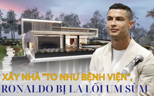 "Nỗi khổ" của triệu phú Ronaldo: Xây biệt thự hơn 820 tỷ đồng, to ngang bệnh viện nhưng bị hàng xóm la lối um sùm