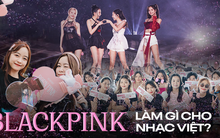 BLACKPINK làm được gì cho nhạc Việt?