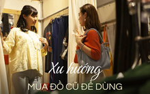 Xu hướng tiêu dùng mới: Giới trẻ "chuộng" mua đồ cũ vì phù hợp với túi tiền