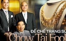 Chow Tai Fook - Đế chế trang sức hàng đầu Trung Quốc: Từ tiệm vàng nhỏ đến sản nghiệp nghìn tỷ, giàu có bậc nhất qua 3 thế hệ