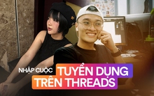 Thời Gen Z kéo nhau lên Threads tìm việc đông như trẩy hội: Không khoe bằng cấp, đăng ảnh xinh rồi viết cap thú vị là tiếp cận cả 10.000 người