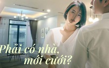 Thời của Gen Z: Không có nhà, đừng mơ chuyện cưới xin?