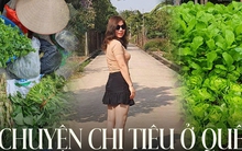 Mẹ 3 con kể chuyện chi tiêu ở ngoại thành Hà Nội: Nhiều thực phẩm giá cao không kém nội thành, biết cách mua và tự trồng rau, nuôi gà thì mới tiết kiệm!