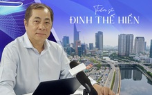 TS. Đinh Thế Hiển: Phát triển Trung tâm tài chính quốc tế giúp các tập đoàn lớn Việt Nam như “hổ thêm cánh”