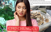 Góc khuất "chợ chung cư": Tiện thì có tiện, nhưng "vỡ mộng" thì cũng không kém phần!