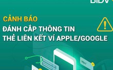BIDV phát cảnh báo tới khách hàng liên quan đến ví điện tử Apple Pay và Google Pay